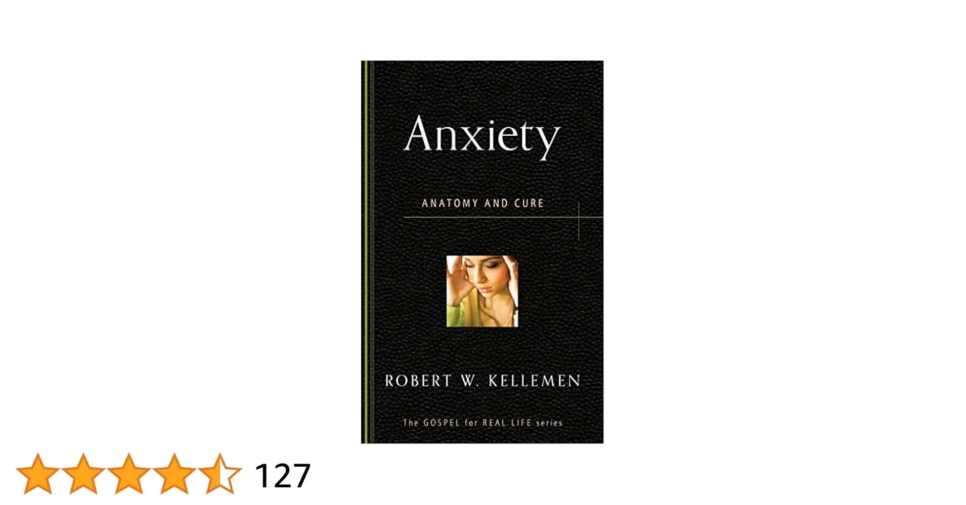 Anxiety: Anatomy and Cure (Gospel for Real Life): Kellemen